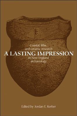 A Lasting Impression : Coastal, Lithic, and Ceramic Research in New England Archaeology