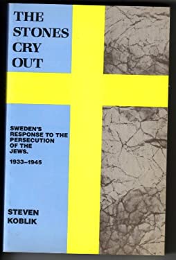 The Stones Cry Out : Sweden's Response to Persecution of Jews 1933-1945