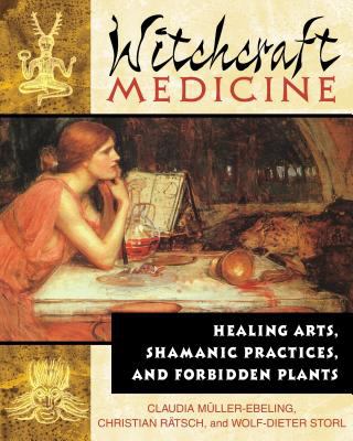 Witchcraft Medicine : Healing Arts, Shamanic Practices, and Forbidden Plants