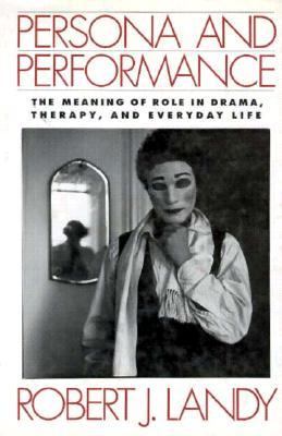Persona and Performance : The Meaning of Role in Drama, Therapy, and Everyday Life