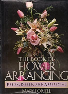 The Book of Flower Arranging : For Fresh, Dried and Artificial Flowers