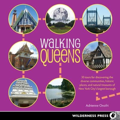 Walking Queens : 30 Tours for Discovering the Diverse Communities, Historic Places, and Natural Treasures of New York City's Largest Borough