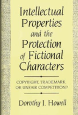 Intellectual Properties and the Protection of Fictional Characters : Copyright, Trademark, or Unfair Competition?