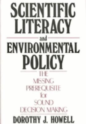 Scientific Literacy and Environmental Policy : The Missing Prerequisite for Sound Decision Making