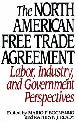 The North American Free Trade Agreement : Labor, Industry, and Government Perspectives