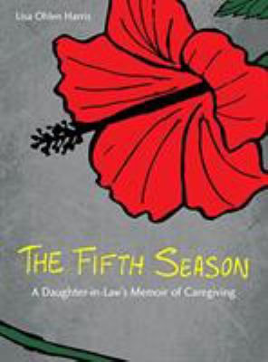 The Fifth Season : A Daughter-In-Law's Memoir of Caregiving