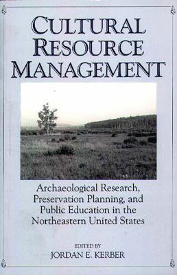 Cultural Resource Management : Archaeological Research, Preservation Planning, and Public Education in the Northeastern United States