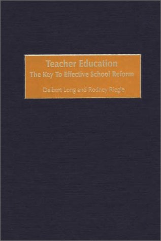 Teacher Education : The Key to Effective School Reform