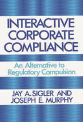 Interactive Corporate Compliance : An Alternative to Regulatory Compulsion