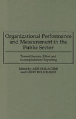 Organizational Performance and Measurement in the Public Sector : Toward Service, Effort and Accomplishment Reporting