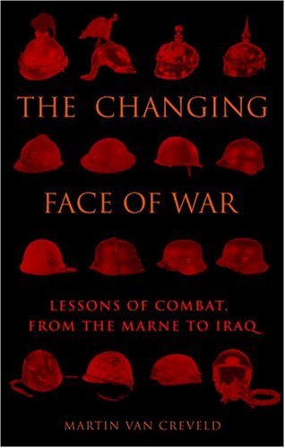 The Changing Face of War : Lessons of Combat, from the Marne to Iraq