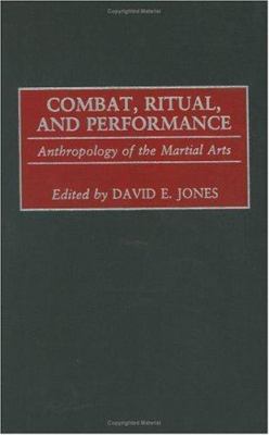 Combat, Ritual, and Performance : Anthropology of the Martial Arts