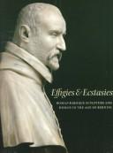 Effigies and Ecstasies : Roman Baroque Sculpture and Design in the Age of Bernini