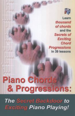 Piano Chords : The Secret Backdoor to Creative Piano Playing for Adults: Secrets of Exciting Chords and Sizzling Chord Progressions!