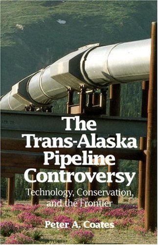 Trans-Alaskan Pipeline Controversy : Technology, Conservation, and the Frontier