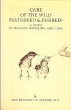 Care of the Wild Feathered and Furred : A Guide to Wildlife Handling and Care