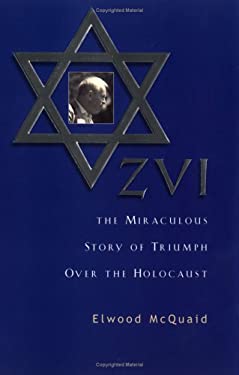 Zvi : The Miraculous Story of Triumph over the Holocaust