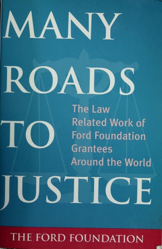 Many Roads to Justice : The Law Related Work of Ford Foundation Grantees Around the World