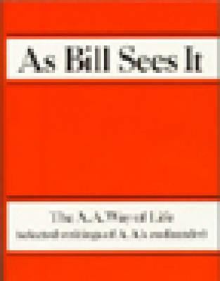 As Bill Sees It : The A. A. Way of Life