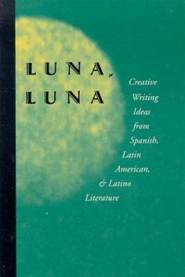 Luna, Luna : Creative Writing Ideas from Spanish, Latin American, and Latino Literature