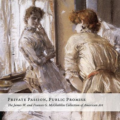 Private Passion, Public Promise : The James W. and Frances G. Mcglothlin Collection of American Art