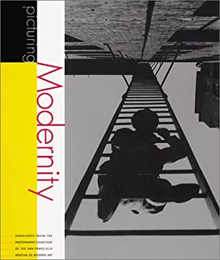 Picturing Modernity : Highlights from the Photograpy Collection of the San Francisco Museum of Modern Art