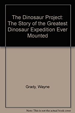 The Dinosaur Project : The Story of the Greatest Dinosaur Expedition Ever Mounted