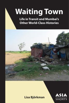 Waiting Town : Life in Transit and Mumbai's Other World-Class Histories