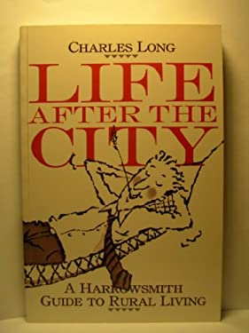 Life after the City : A Harrowsmith Guide to Rural Living