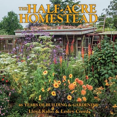 The Half-Acre Homestead : 46 Years of Building and Gardening