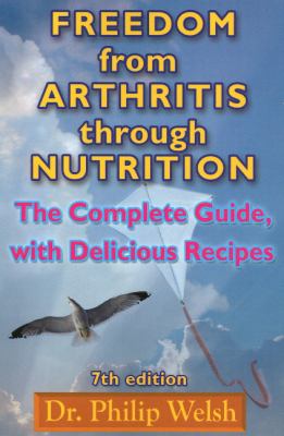 Freedom from Arthritis Through Nutrition : The Complete Guide, with Delicious Recipes