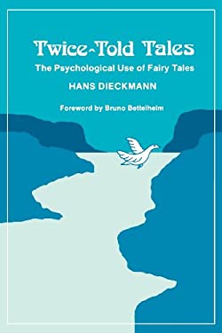 Twice-Told Tales : The Psychological Use of Fairy Tales