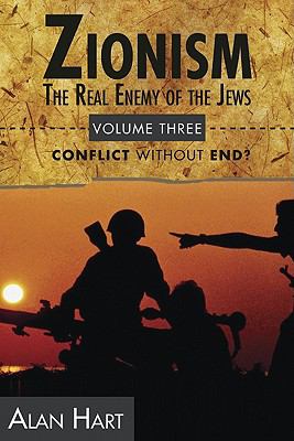 Zionism: the Real Enemy of the Jews : Volume Three: Conflict Without End?