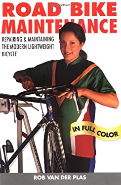Road Bike Maintenance : Repair and Maintaining the Modern Lightweight Bike