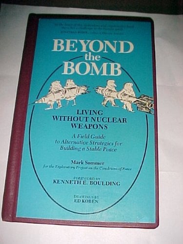 Beyond the Bomb, Living Without Nuclear Weapons : A Field Guide to Alternative Strategies for Building a Stable Peace