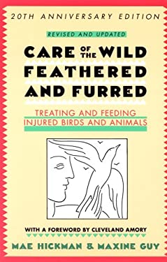 Care of the Wild Feathered and Furred : Treating and Feeding Injured Birds and Animals