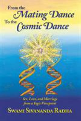 From the Mating Dance to the Cosmic Dance : Sex, Love, and Marriage from a Yogic Viewpoint