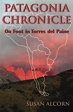 Patagonia Chronicle : On Foot in Torres Del Paine