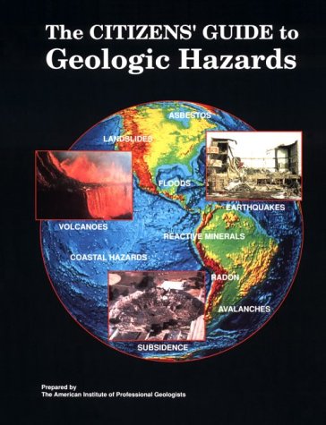 The Citizens' Guide to Geologic Hazards : A Guide to Understanding Geologic Hazards, Including Asbestos, Radon, Swelling Soils, Earthquakes, Volcanoes