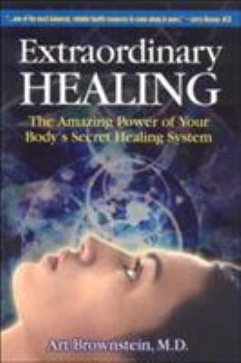 Extraordinary Healing : The Amazing Power of Your Body's Secret Healing System