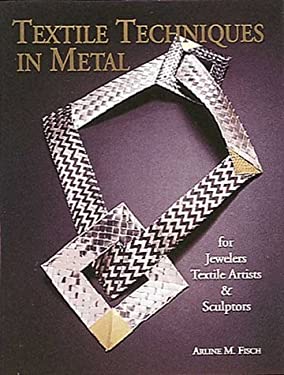 Textile Techniques in Metal : For Jewelers, Textile Artists, and Sculptors