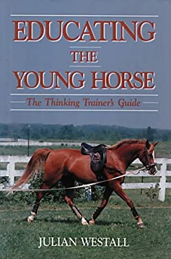 Educating the Young Horse : The Thinking Trainer's Guide