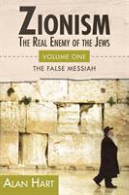 Zionism: the Real Enemy of the Jews : Volume One: the False Messiah