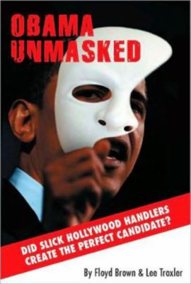 Obama Unmasked : Did Slick Hollywood Handlers Create the Perfect Candidate?