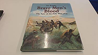 Brave Men's Blood : The Epic of the Zulu War, 1879