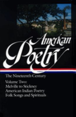 American Poetry: the Nineteenth Century Vol. 2 (LOA #67) Vol. 2 : Melville to Stickney / American Indian Poetry / Folk Songs and Spirituals