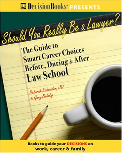 Should You Really Be a Lawyer? : A Guide to Smart Career Choices Before, During and after Law School