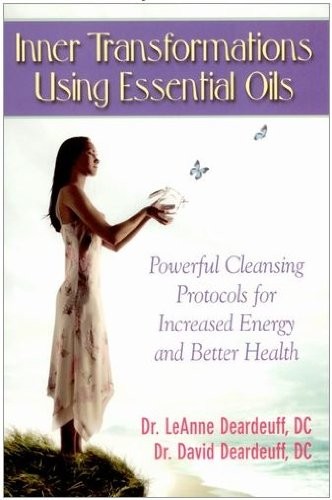 Inner Transformations Using Essential Oils : Powerful Cleansing Protocols for Increased Energy and Better Health
