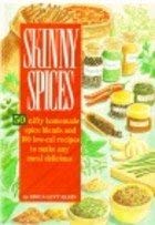Skinny Spices : Fifty Nifty Homemade Spice Blends and One Hundred Low-Cal Recipes to Make Any Meal Delicious