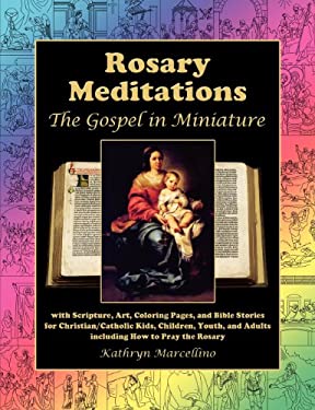 Rosary Meditations : The Gospel in Miniature with Scripture, Art, Coloring Pages, and Bible Stories for Christian/Catholic Kids, Children, Youth, and 